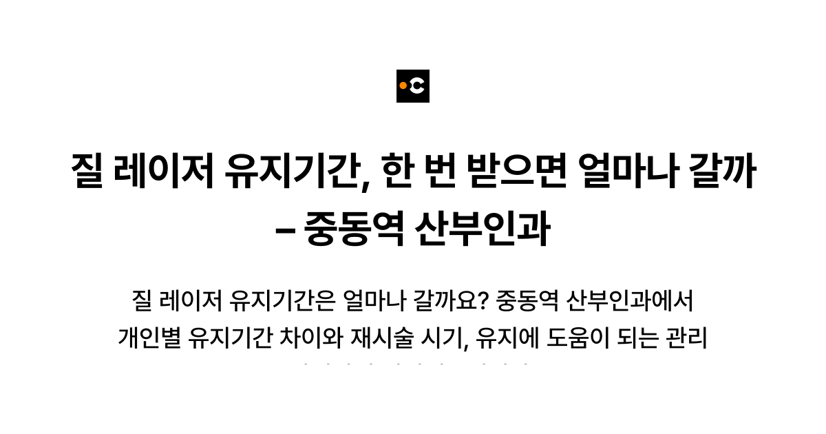 질 레이저 유지기간, 한 번 받으면 얼마나 갈까 – 중동역 산부인과