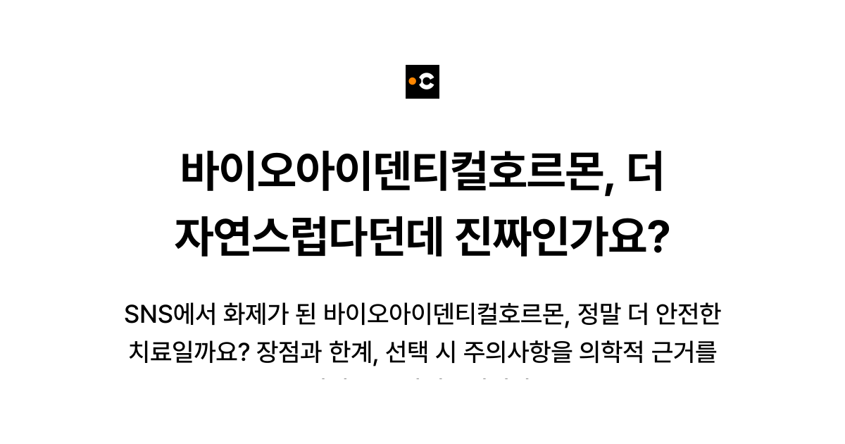 바이오아이덴티컬호르몬, 더 자연스럽다던데 진짜인가요?