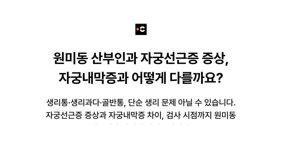 원미동 산부인과 자궁선근증 증상, 자궁내막증과 어떻게 다를까요?