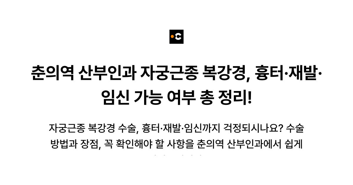 춘의역 산부인과 자궁근종 복강경, 흉터·재발·임신 가능 여부 총 정리!