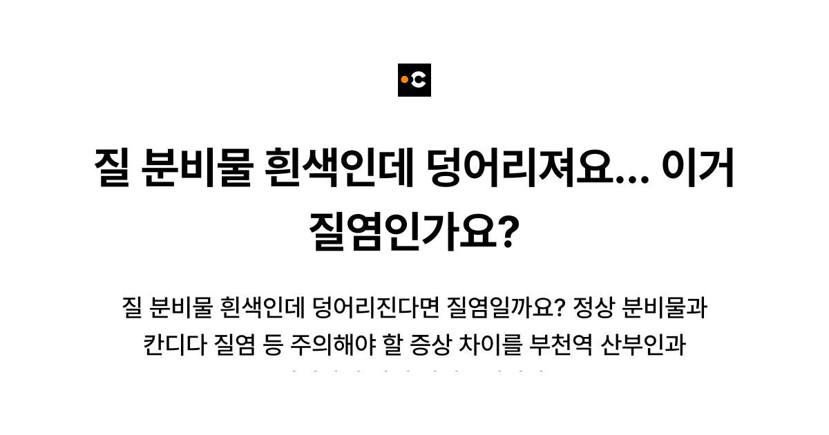 질 분비물 흰색인데 덩어리져요… 이거 질염인가요?