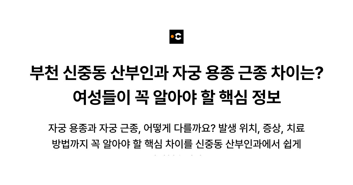부천 신중동 산부인과 자궁 용종 근종 차이는? 여성들이 꼭 알아야 할 핵심 정보