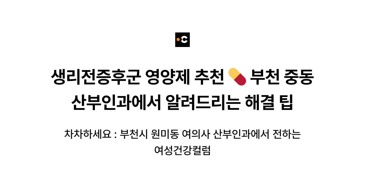 생리전증후군 영양제 추천 💊 부천 중동 산부인과에서 알려드리는 해결 팁