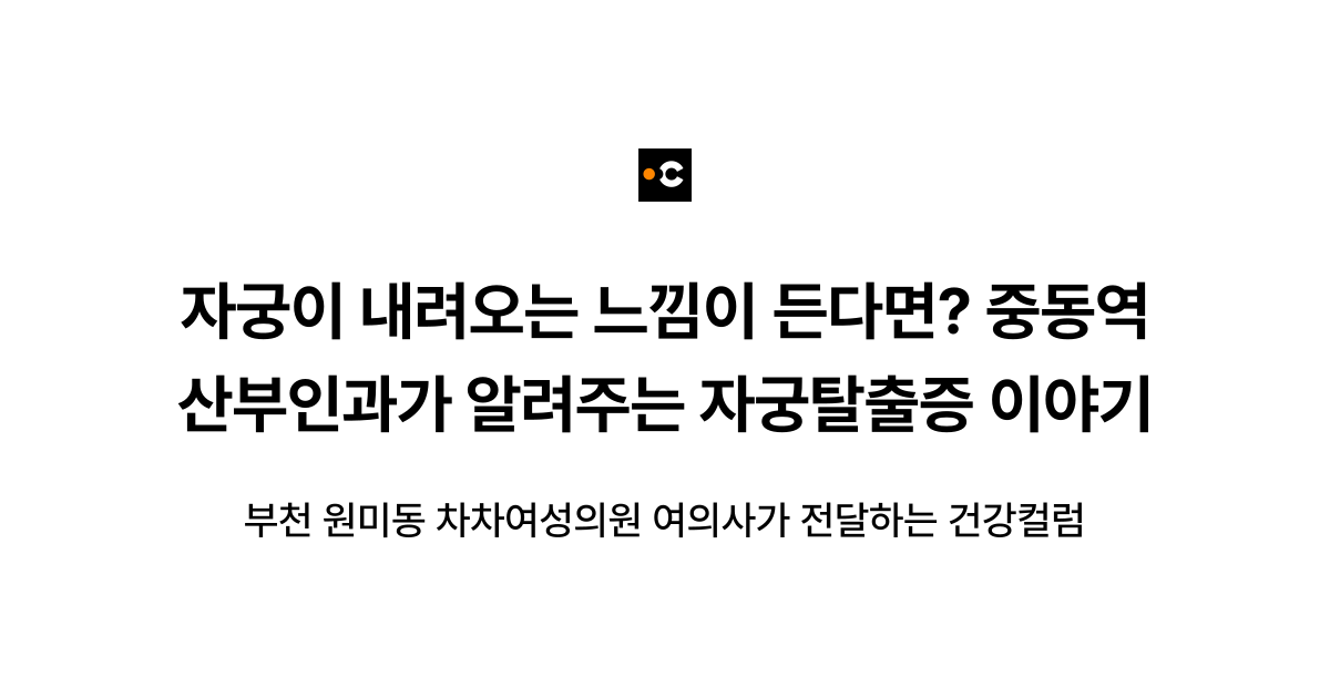 자궁이 내려오는 느낌이 든다면? 중동역 산부인과가 알려주는 자궁탈출증 이야기
