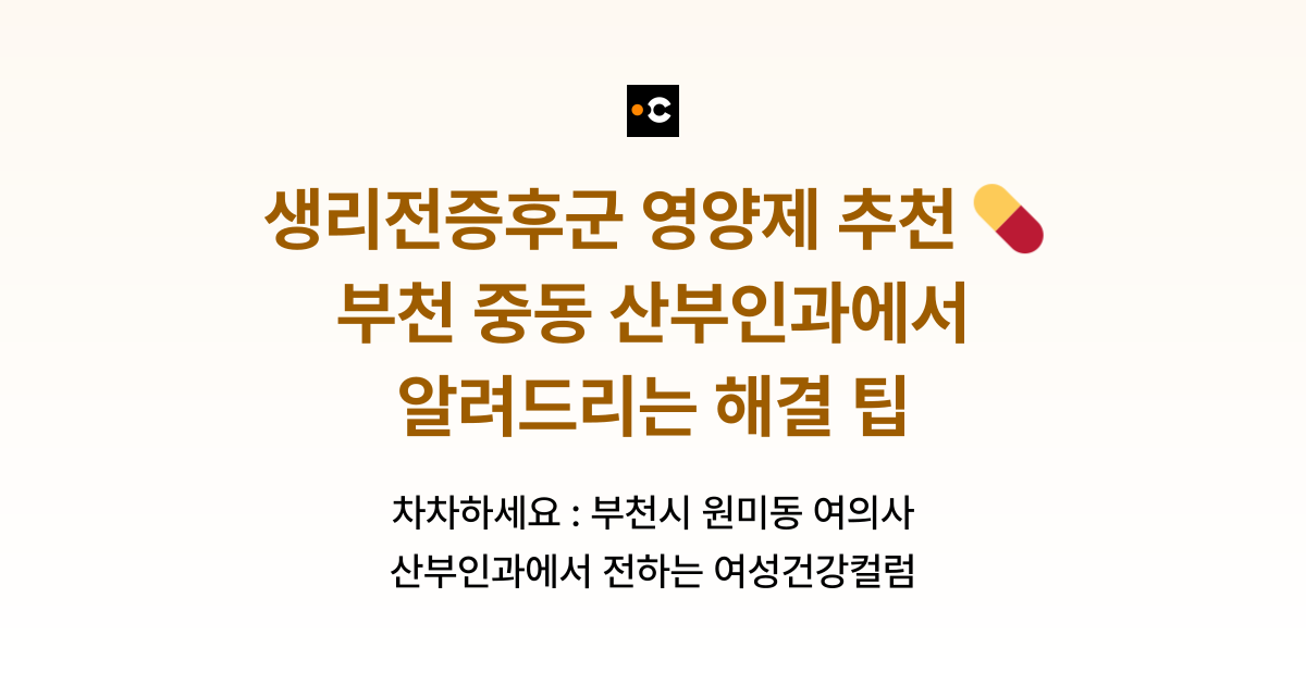 생리전증후군 영양제 추천 💊 부천 중동 산부인과에서 알려드리는 해결 팁