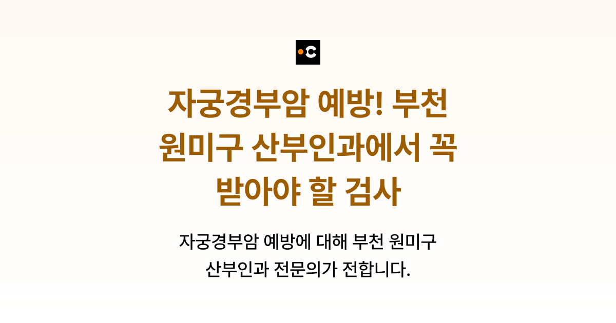 자궁경부암 예방! 부천 원미구 산부인과에서 꼭 받아야 할 검사